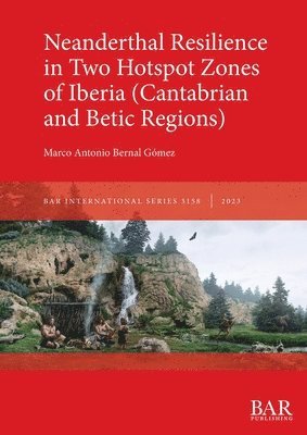 Marco Antonio Bernal Gómez, Marco Antonio Bernal Gómez - Neanderthal Resilience in Two Hotspot Zones of Iberia (Cantabrian and Betic Regions), Häftad
