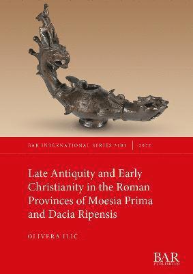 Late Antiquity and Early Christianity in the Roman Provinces of Moesia Prima and Dacia Ripensis 1