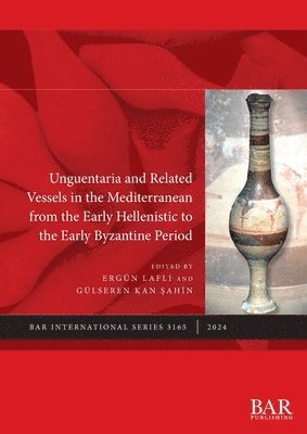 Ergün Lafli, Gulseren Kan Sahin, Gülseren Kan &#350;ahin, Gülseren Kan Sahin, Gülseren Kan ¿ahin - Unguentaria and Related Vessels in the Mediterranean from the Early Hellenistic to the Early Byzantine Period, Häftad