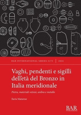 Ilaria Matarese - Vaghi, pendenti e sigilli dell'età del Bronzo in Italia meridionale, Häftad