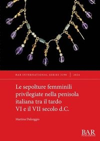 bokomslag Le sepolture femminili privilegiate nella penisola italiana tra il tardo VI e il VII secolo d.C.