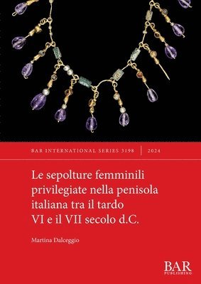Martina Dalceggio - sepolture femminili privilegiate nella penisola italiana tra il tardo VI e il VII secolo d.C., Häftad