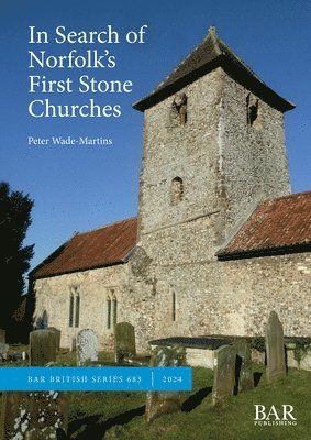Peter Wade-Martins - In Search of Norfolk's First Stone Churches, Häftad