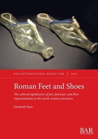 bokomslag Roman Feet and Shoes: The cultural significance of feet, footwear, and their representations in the north-western provinces