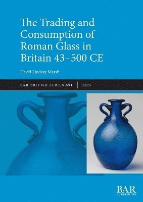 David Lindsay Marsh - Trading and Consumption of Roman Glass in Britain 43 - 500 CE, Häftad