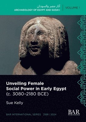 Sue Kelly - Unveiling Female Social Power in Early Egypt (c. 3080-2180 BCE), Häftad