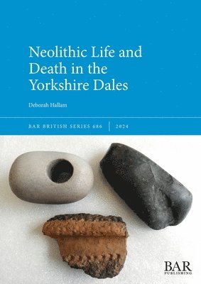 Deborah Hallam - Neolithic Life and Death in the Yorkshire Dales, Häftad