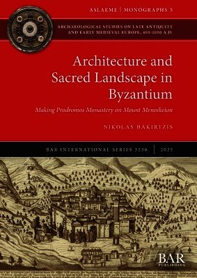 Nikolas Bakirtzis - Architecture and Sacred Landscape in Byzantium, Häftad