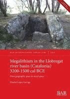 bokomslag Megalithism in the Llobregat river basin (Catalonia) 3200-1500 cal BCE: From geographic space to social space