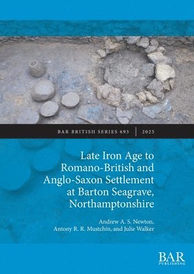 Andrew a S Newton, Antony R R Mustchin, Julie Walker - Late Iron Age to Romano-British and Anglo-Saxon Settlement at Barton Seagrave, Northamptonshire, Häftad