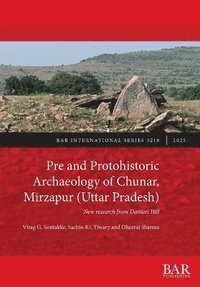 bokomslag Pre and Protohistoric Archaeology of Chunar, Mirzapur (Uttar Pradesh): New research from Dantari Hill