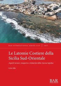 bokomslag Le Latomie Costiere della Sicilia Sud-Orientale: Aspetti tecnici, trasporto e titolarità della risorsa lapidea