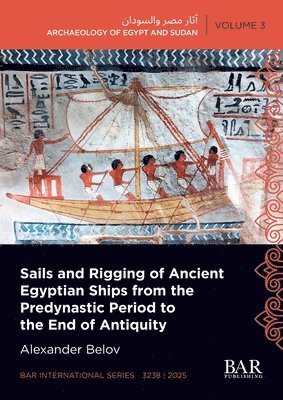 Alexander Belov - Sails and Rigging of Ancient Egyptian Ships from the Predynastic Period to the End of Antiquity, Häftad