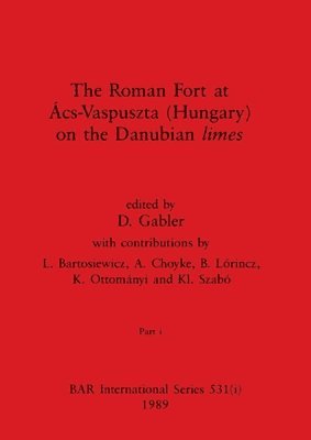 The Roman Fort at cs-Vaspuszta (Hungary) on the Danubian limes, Part i 1