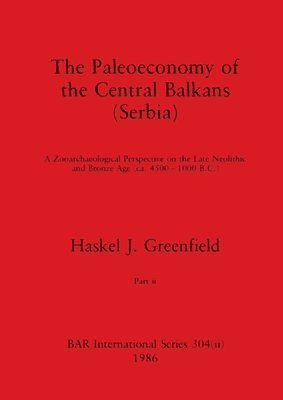 Haskel J Greenfield, Haskel J. Greenfield - Paleoeconomy of the Central Balkans (Serbia), Part ii, Häftad