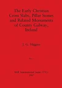 bokomslag The Early Christian Cross Slabs, Pillar Stones and Related Monuments of County Galway, Ireland, Part i