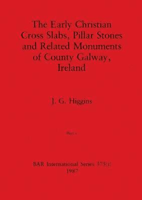 The Early Christian Cross Slabs, Pillar Stones and Related Monuments of County Galway, Ireland, Part i 1