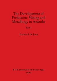 bokomslag The Development of Prehistoric Mining and Metallurgy in Anatolia, Part i