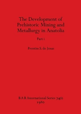 bokomslag The Development of Prehistoric Mining and Metallurgy in Anatolia, Part i