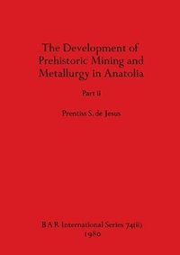 bokomslag The Development of Prehistoric Mining and Metallurgy in Anatolia, Part ii