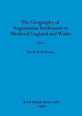 Geography of Augustinian Settlement in Medieval England and Wales, Part i