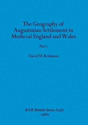 The Geography of Augustinian Settlement in Medieval England and Wales, Part i 1