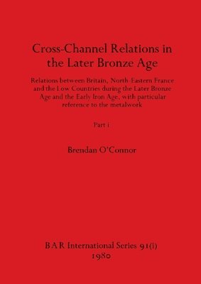 Brendan O'Connor - Cross-Channel Relations in the Later Bronze Age, Part i, Häftad