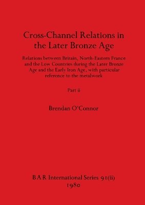 Brendan O'Connor - Cross-Channel Relations in the Later Bronze Age, Part ii, Häftad