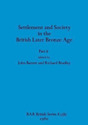 Settlement and Society in the British Later Bronze Age, Part ii 1