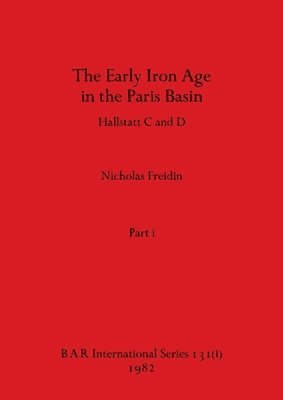 Nicholas Freidin - Early Iron Age in the Paris Basin, Part i, Häftad