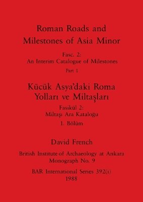 Roman Roads and Milestones of Asia Minor, Part i / Kck Asya'daki Roma Yollari ve Miltaslari, Blm i 1