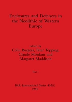 Colin Burgess, Peter Topping, Claude Mordant - Enclosures and Defences in the Neolithic of Western Europe, Part i, Häftad