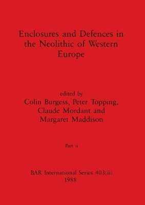 Colin Burgess, Peter Topping, Claude Mordant - Enclosures and Defences in the Neolithic of Western Europe, Part ii, Häftad