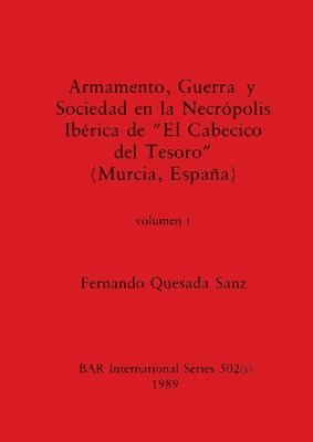 bokomslag Armamento, Guerra y Sociedad en la Necrpolis Ibrica de &quot;El Cabecico del Tesoro&quot; (Murcia, Espaa), Volumen i