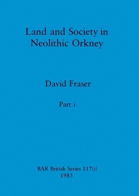 David Fraser - Land and Society in Neolithic Orkney, Part i, Häftad