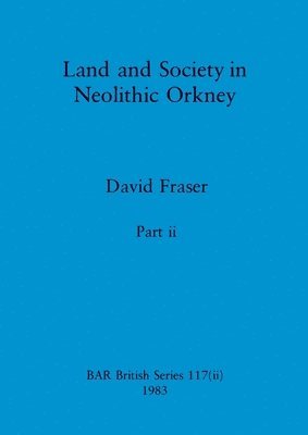 Land and Society in Neolithic Orkney, Part ii 1