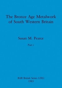 bokomslag Bronze Age Metalwork of South Western Britain, Part i