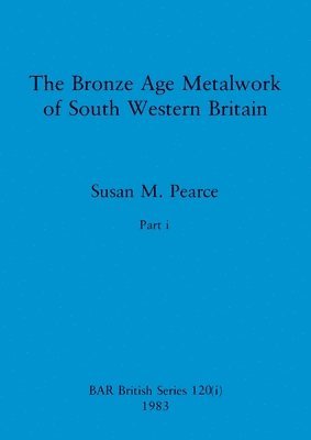 bokomslag Bronze Age Metalwork of South Western Britain, Part i