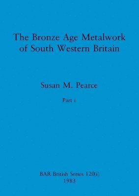 bokomslag The Bronze Age Metalwork of South Western Britain, Part i