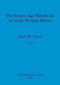 bokomslag The Bronze Age Metalwork of South Western Britain, Part ii