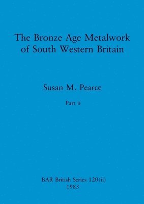 bokomslag Bronze Age Metalwork of South Western Britain, Part ii