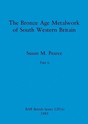 bokomslag The Bronze Age Metalwork of South Western Britain, Part ii