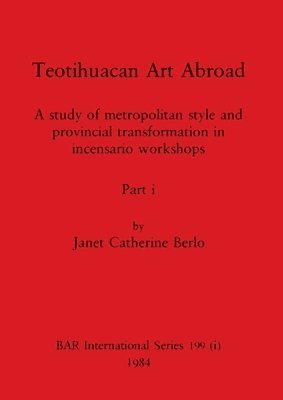 Janet Catherine Berlo - Teotihuacan Art Abroad, Part i, Häftad