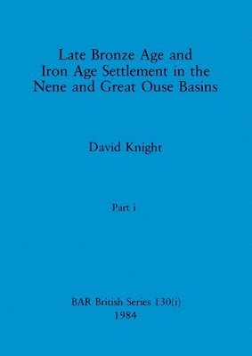 bokomslag Late Bronze Age and Iron Age Settlement in the Nene and Great Ouse Basins, Part i