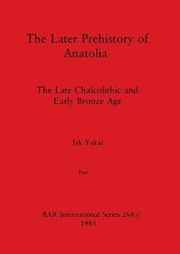 bokomslag The Later Prehistory of Anatolia, Part i