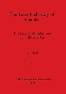 bokomslag The Later Prehistory of Anatolia, Part i