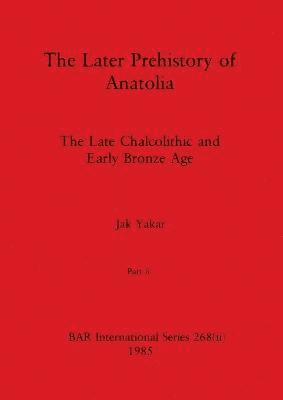 The Later Prehistory of Anatolia, Part ii 1