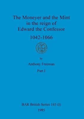 bokomslag The Moneyer and the Mint in the reign of Edward the Confessor 1042-1066, Part i