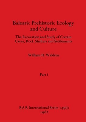 William H Waldren - Balearic Prehistoric Ecology and Culture, Part i, Häftad