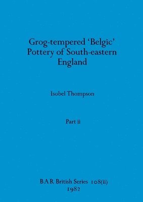 Isobel Thompson - Grog-tempered 'Belgic' Pottery of South-eastern England, Part ii, Häftad